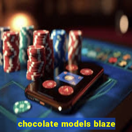 chocolate models blaze